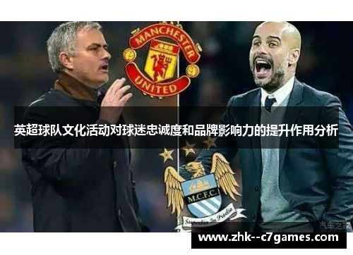 英超球队文化活动对球迷忠诚度和品牌影响力的提升作用分析 英超球队文化活动对球迷忠诚度和品牌影响力的提升作用分析