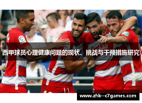 西甲球员心理健康问题的现状、挑战与干预措施研究 西甲球员心理健康问题的现状、挑战与干预措施研究