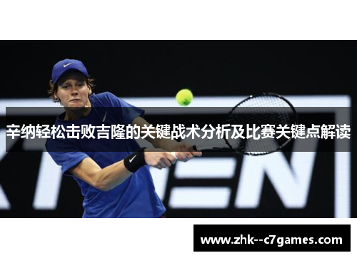 辛纳轻松击败吉隆的关键战术分析及比赛关键点解读