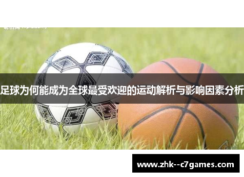 足球为何能成为全球最受欢迎的运动解析与影响因素分析 足球为何能成为全球最受欢迎的运动解析与影响因素分析