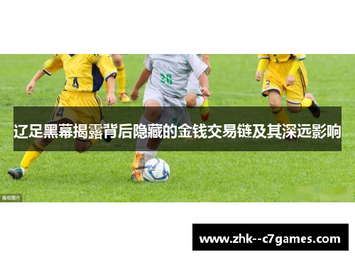 辽足黑幕揭露背后隐藏的金钱交易链及其深远影响 辽足黑幕揭露背后隐藏的金钱交易链及其深远影响