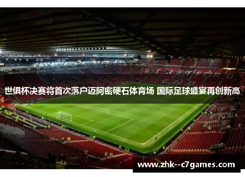 世俱杯决赛将首次落户迈阿密硬石体育场 国际足球盛宴再创新高 世俱杯决赛将首次落户迈阿密硬石体育场 国际足球盛宴再创新高